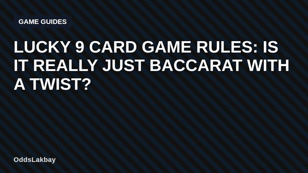 Lucky 9 Card Game Rules: Is It Really Just Baccarat With a Twist?