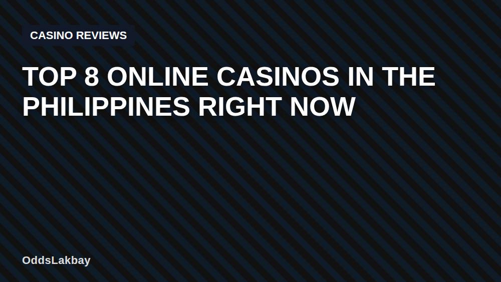 Top 8 Online Casinos in the Philippines Right Now