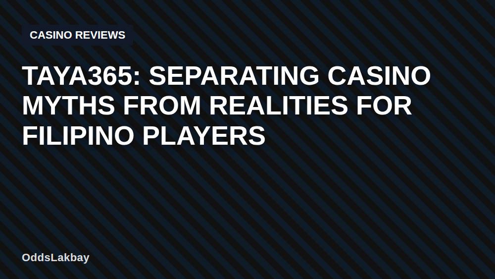 TAYA365: Separating Casino Myths from Realities for Filipino Players